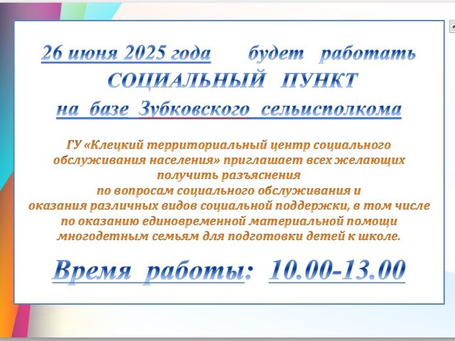 26 июня 2025 года       будет   работать   СОЦИАЛЬНЫЙ   ПУНКТ на  базе  Зубковского  сельисполкома